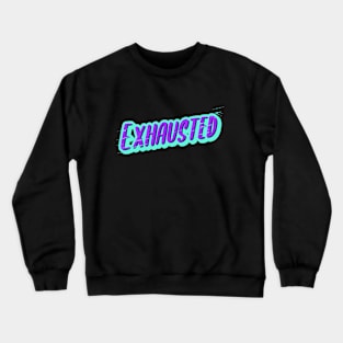 Exhausted Crewneck Sweatshirt